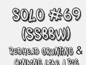 Solo #69 (SSBBW) Redhead Grunting & Oinking like a Pig